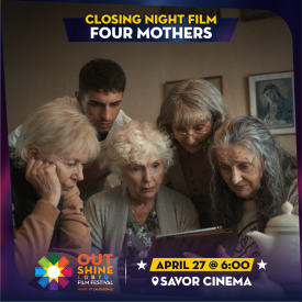 OUTshine LGBTQ+ Film Festival’s Closing Night Film Four Mothers + Afterparty